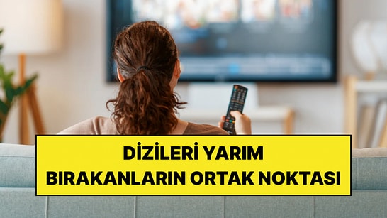 Bir Diziye Başlayıp Asla Bitiremeyenlerin 8 Ortak Özelliği