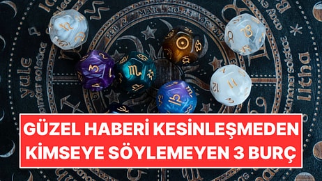 Güzel Haberi Kesinleşmeden Kimseye Söylemeyen 3 Burç
