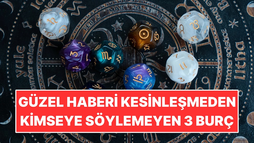 Güzel Haberi Kesinleşmeden Kimseye Söylemeyen 3 Burç