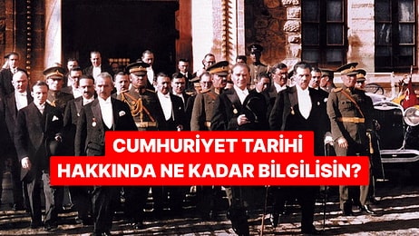29 Ekim'e Özel: Cumhuriyet Tarihi Hakkında Ne Kadar Bilgilisin?