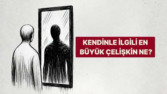 Bir Ayna Seç, Kendinle İlgili En Büyük Çelişkini Söyleyelim!