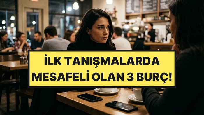 Yeni İnsanlarla Tanışmakta En Çok Zorlanan 3 Burç Belli Oldu