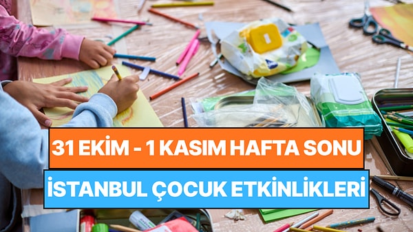 İstanbul'da Bu Hafta Sonu Çocuklarla Yapılacak Etkinlikler: 31 Ekim - 1 Kasım Ailenize Çok İyi Gelecek!
